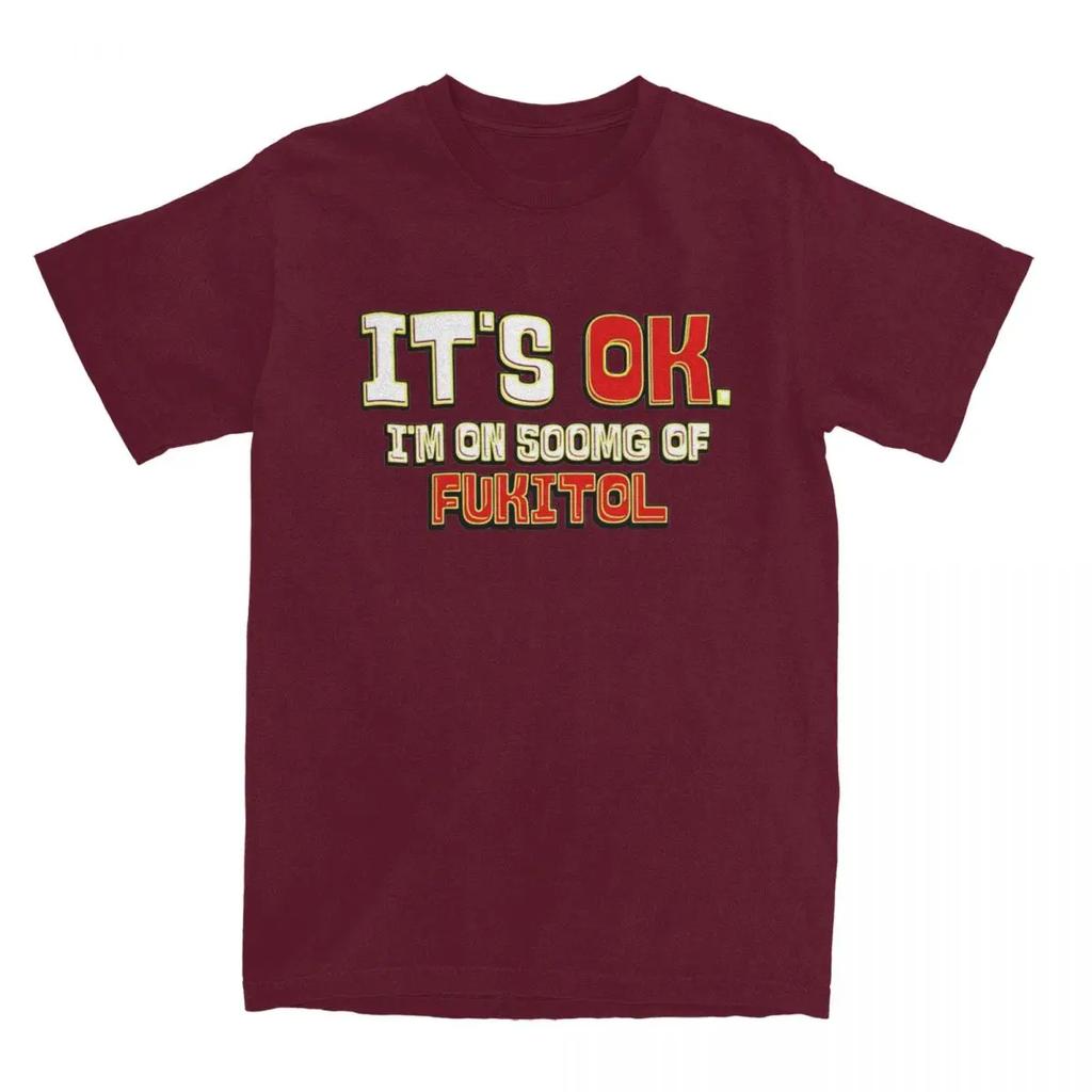 It's Ok I'm On 500mg Of Fukitol for Men Women T Shirt Funny Humor Sarcasm Apparel Novelty Tees T-Shirt  Gift Idea Clothes