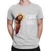 Jesus Meme I Saw That Novelty 100 Cotton Tshirt Jesus Tops Tees For Unisex