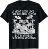 Funny Drummer Humor Listening Playing My Drums Lovers Drums T-Shirt