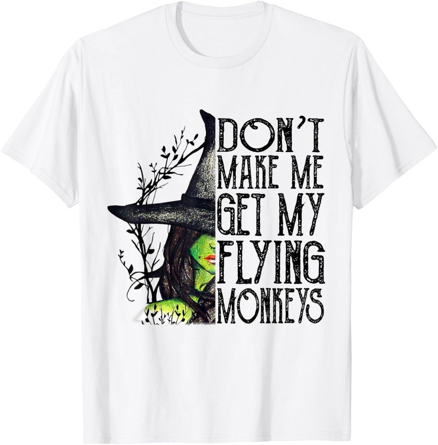 Funny Witch Halloween Don t Make Me Get My Flying Monkeys T-Shirt Mens Womens Tees Top S
