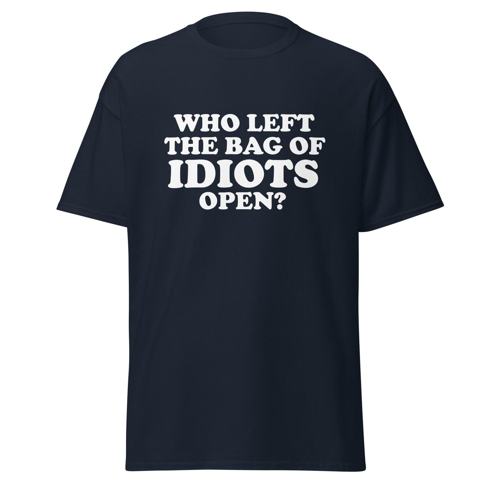 Who Left The Bag Of Idiots Open? Funny Shirt Meme, Unisex XXXL