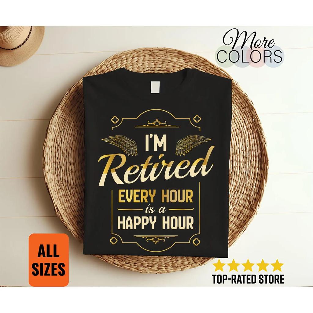 Im Retired Every Hour Is A Happy Funny RetireUnisext T Shirt Retiree Humor Senior Celebration Top Vintage Washed Fashion
