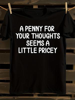 Funny "A Penny for Your Thoughts Seems a Little Pricey" Sarcastic Humor T-Shirt