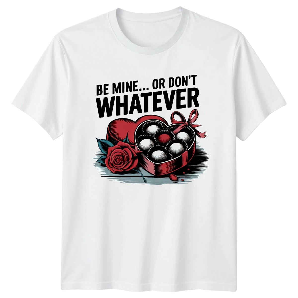 Be Mine Or Dont Whatever T-Shirt Anti Valentines Day Humor Valentines Day XXXXL