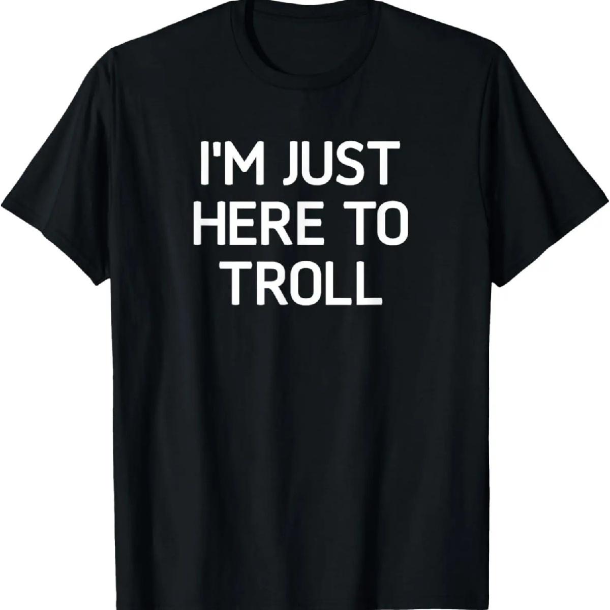 I m Just Here To Troll, Funny, Jokes, Sarcastic T-Shirt XXXXXL