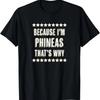 Because I'm - PHINEAS - That's Why _ Funny Name Gift - T-Shirt