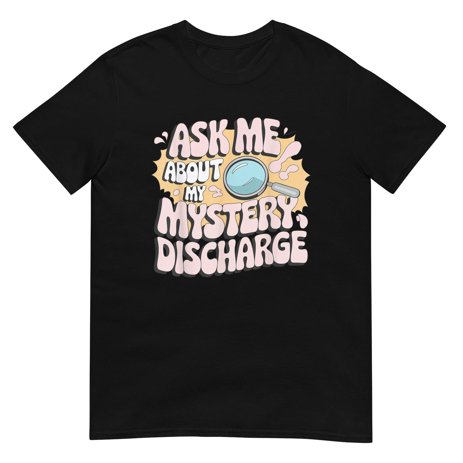 Ask Me About My Mystery Discharge Shirt, Funny Graphic Tee for Casual Wear, Unique Gift for Friends and Family 3XL
