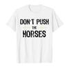 Dont Push the Horses Funny Meme Quote for Sarcastic Minds Tshirt Unisex Women T Shirts Short Sleeve Tops