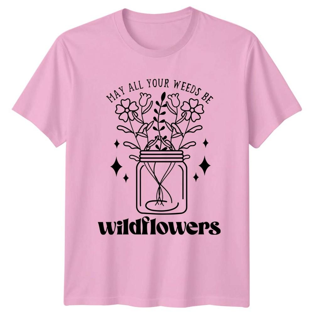 May All Your Weeds Be Unisexs TShirt Flower Gardening Mothers Day Gift For Her