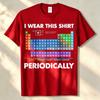 I Wear This Shirt Periodically Chemistry Tshirt Unisex Streetwear Funny Outdoors High Quality Cotton Shortsleev Breathable Tee