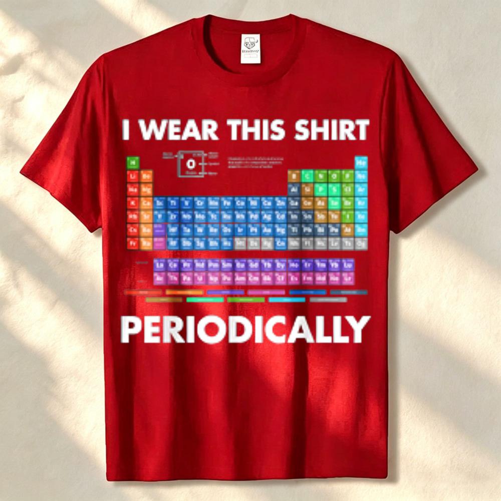 I Wear This Shirt Periodically Chemistry Tshirt Unisex Streetwear Funny Outdoors High Quality Cotton Shortsleev Breathable Tee