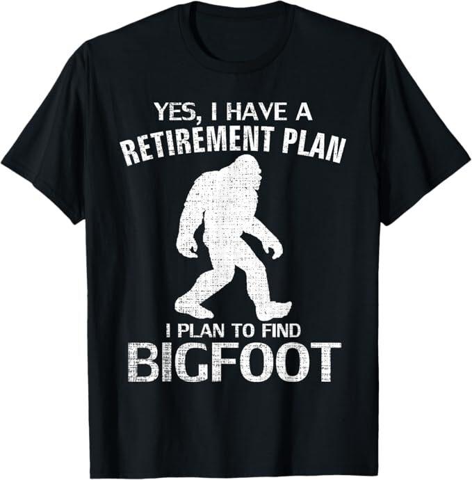 Yes I Do Have A Retirement Plan Bigfoot Funny Animal Gift T-Shirt