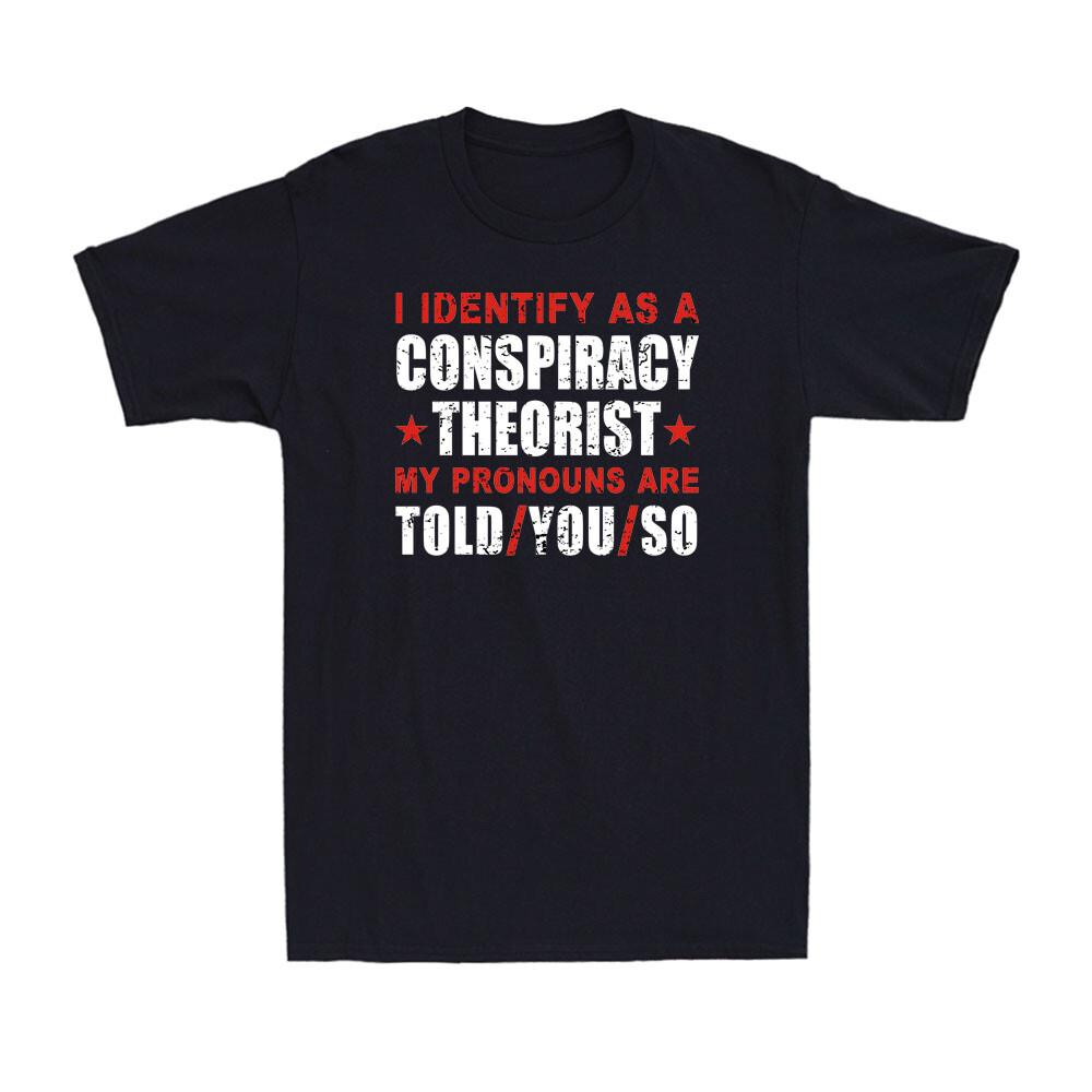 I Identify As A Conspiracy Theorist My Pronouns Are Told You Funny Joke T-Shirt L
