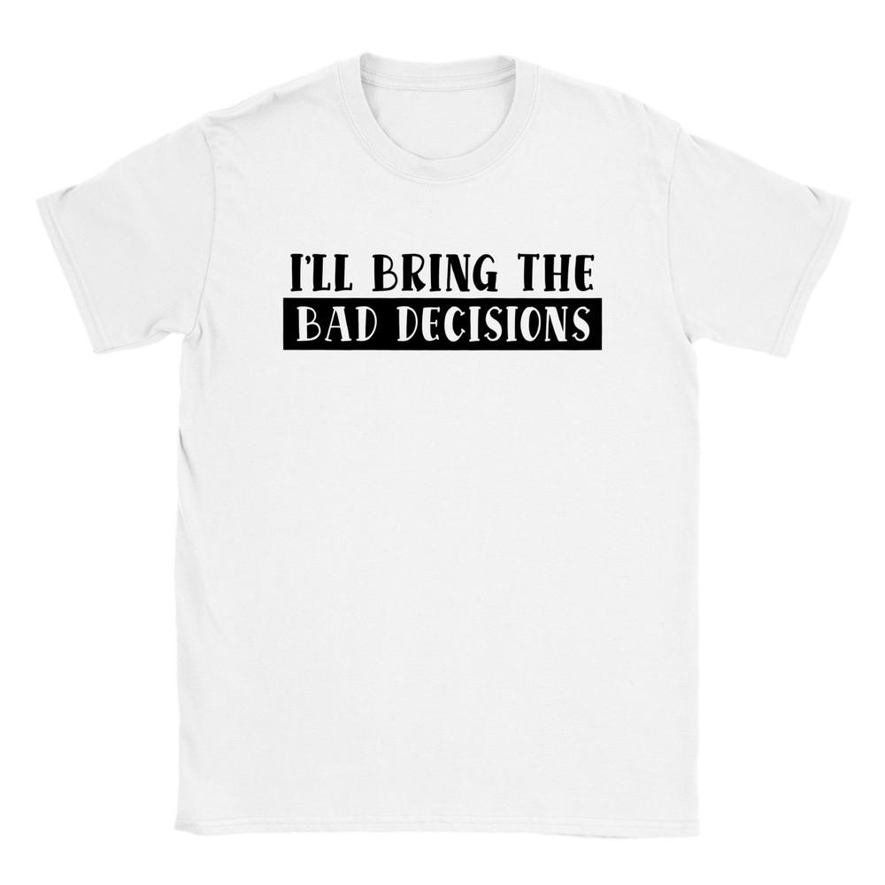 

I ll Bring the Bad Decisions - Classic Unisex Crewneck T-shirt Unisex T-Shirt L