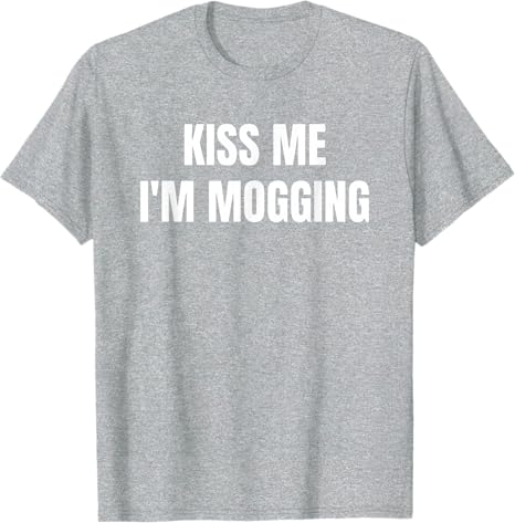 Kiss Me Im Mogging Funny Letters Printed Sarcastic Joke Saying Tee Summer Fashion Y2k Cotton Short Sleeve Apparel Novelty Gift S