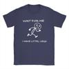 Harajuku TShirt Summer Wait for Me I Have Little Legs Meme Fashion T Shirts Cotton Tshirt for Unisex Women Plus Size Short Sleeve