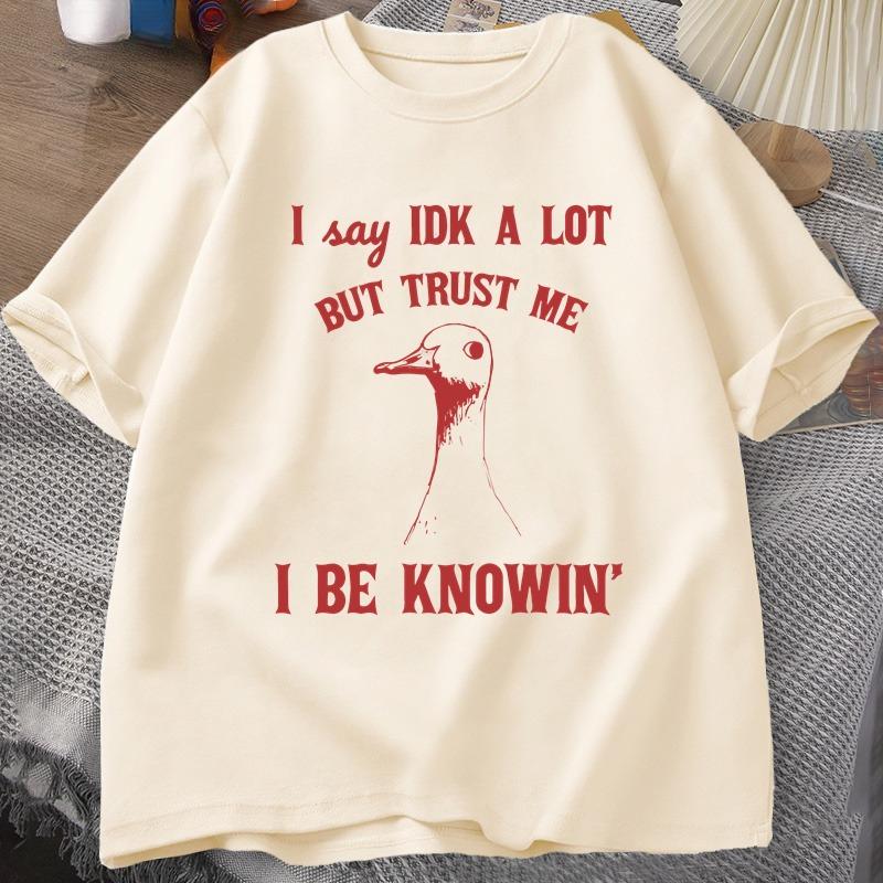 I Say IDK A Lot But Trust Me Tshirt Unisex Cotton Sarcastic Goose Sayings TShirt Silly Goose Tee Women Unisex Summer Graphic Tees