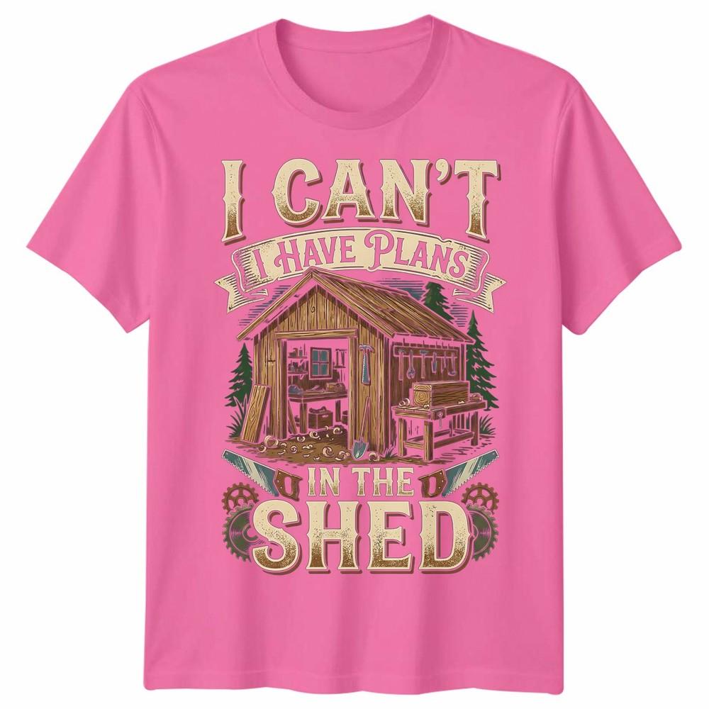 I Cant I Have Plans In The Shed Woodworking Hobbies Mens Womens Graphic Tee