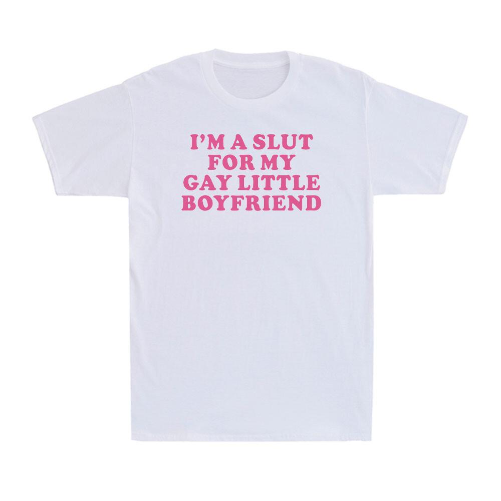 

I039;m A Slut My Gay Little Boyfriend Funny Gag Sarcastic Saying Men039;s T-Shirt Unisex T-Shirt XXXXL