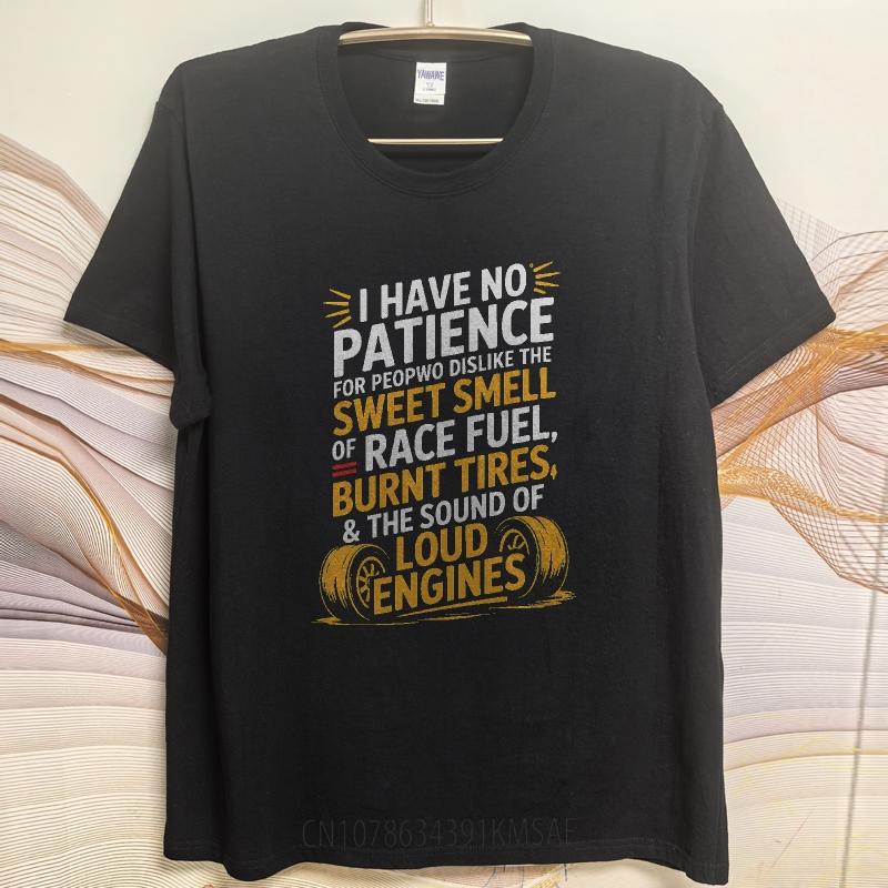 Trendy Unisex Summer Tshirt I Have No Patience For People Who Dislike The Sweet Smell Of Race Fuel Burnt Tires And The Sound Of