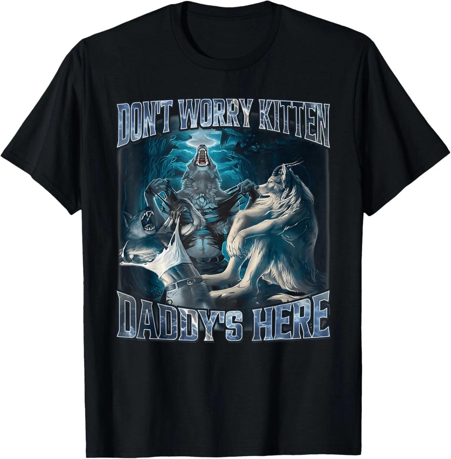 Don t Worry Kitten Daddy s Here Alpha Wolf Male Meme T-Shirt S