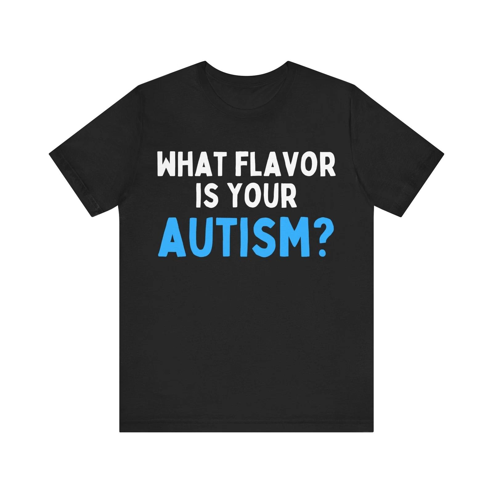 What Flavor Is Your Autism?  Awareness T-Shirt Autism Flavor Shirt S