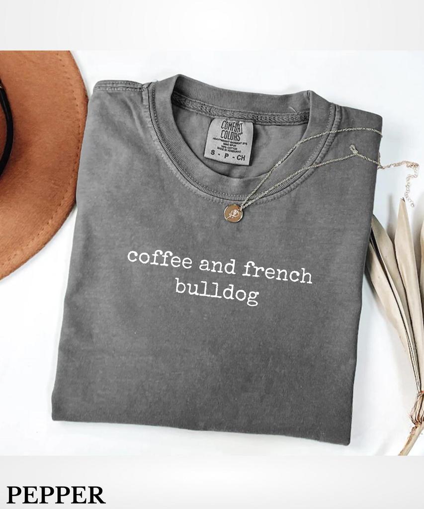 Coffee and French Bulldog Shirt, Frenchie Lover Tee, Dog Mom Gift, Coffee Dog Shirt, Funny Pet Therapy Shirt, French Bulldog Gifts