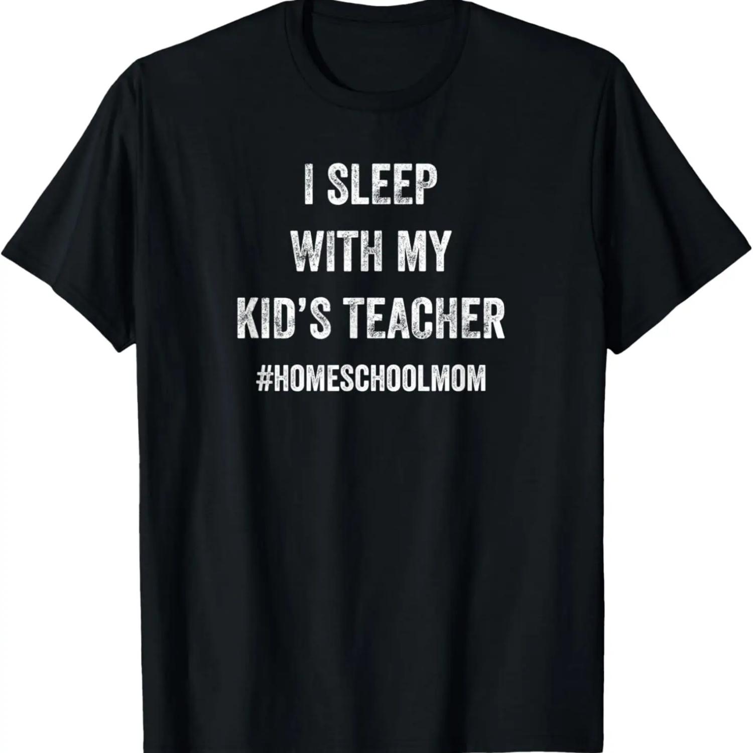 Funny Homeschool I Sleep With My Kid s Teacher for Mother T-Shirt S