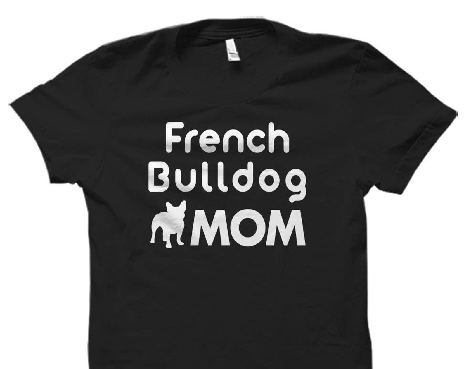 French Bulldog Mom Shirt. French Bulldog Mom Gift. Gift for French Bulldog Mom. French Bulldog Shirts. French Bulldog Gifts. Frenchie #OS520 S