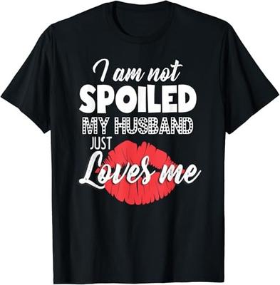 Funny Wife TShirt I#039m Not Spoiled My Husband Just Loves Me Unisex T-Shirt