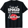 Funny Wife T-Shirt I'm Not Spoiled My Husband Just Loves Me