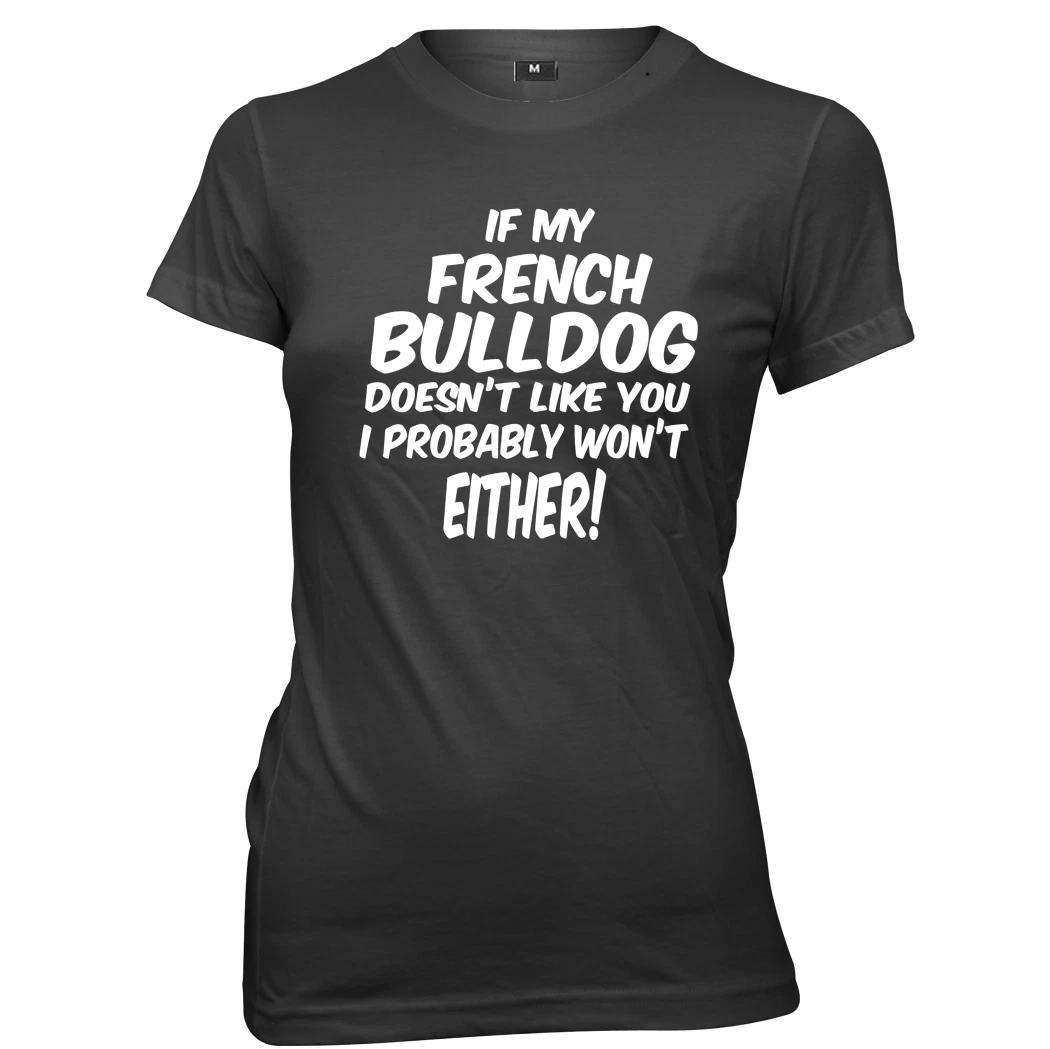If My French Bulldog Doesn t Like You I Probably Won t Either Womens T-Shirt 2XL
