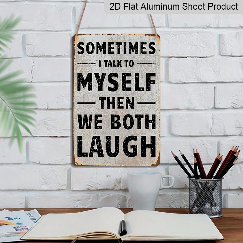 2D Flat Funny Vintage Metal Sign, Vintage Humorous Aluminium Sign - "Sometimes I Talk To Myself Then We Both Laugh" | 1pc Rustic Wall Decor (8x12in