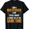 New Limited I Am A Multitasker Can Listen Ignore Forget Funny Saying T Shirt