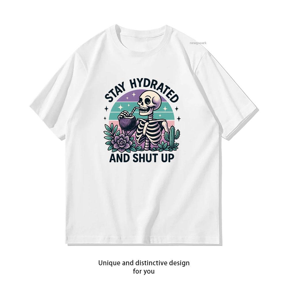 Stay Hydrated and shut up Fun Skeleton Shirt Woman Man Summer Cotton Graphic T Shirts Adult Streetwear Camisetas Tops S3XL Tee S