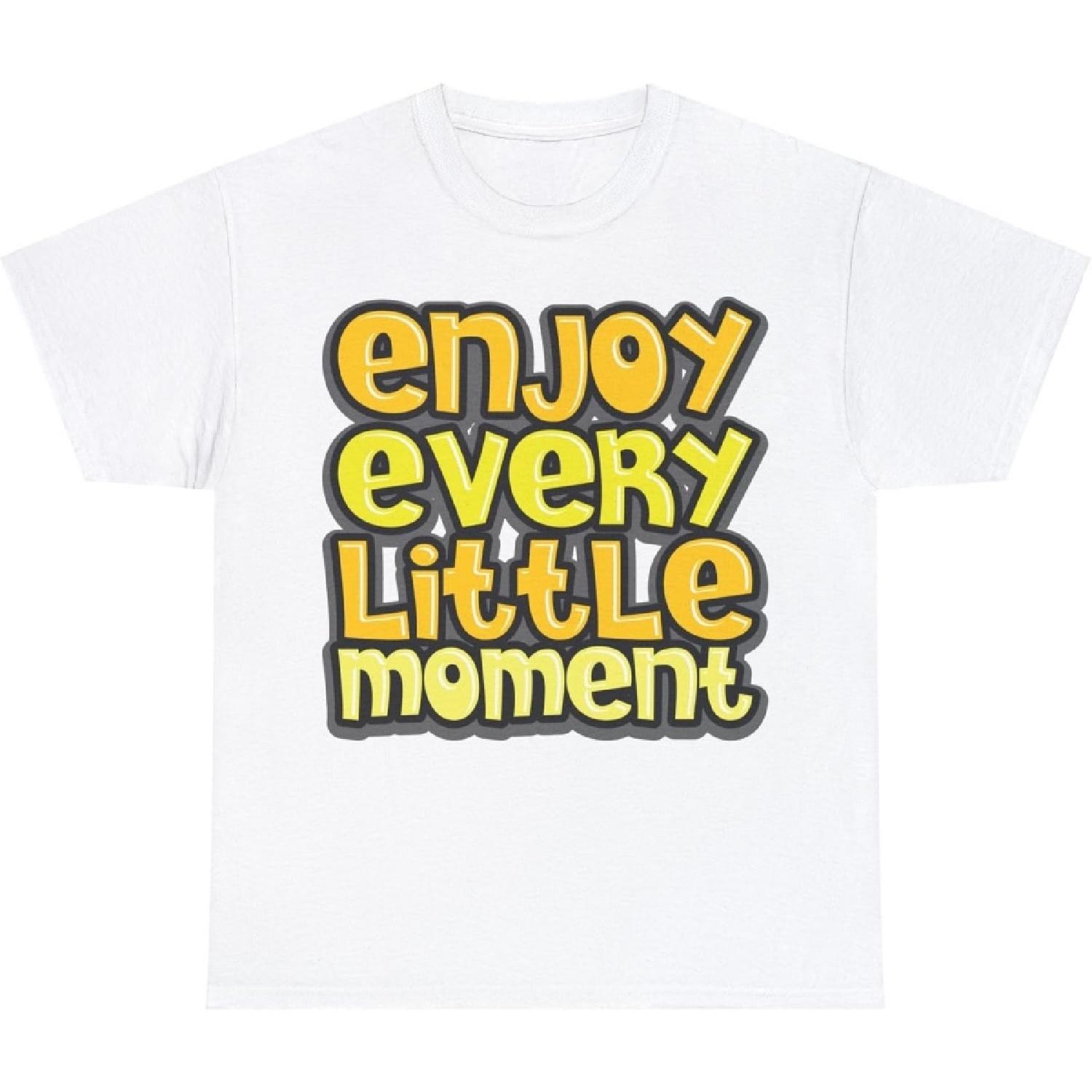 Enjoy Every Little Moment Positivity Optimism Trendy Hood Mindset Gratitude Unisex Heavy Cotton T-Shirt S