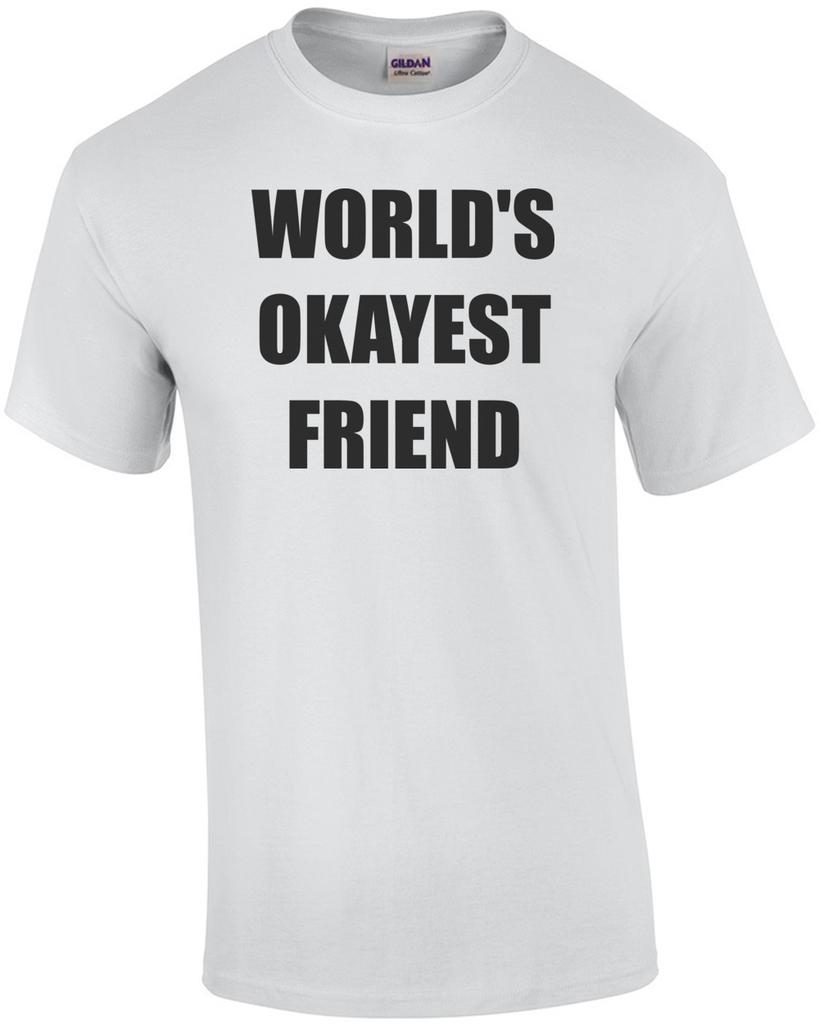 WORLD'S OKAYEST FRIEND Shirt Unisex T-Shirt