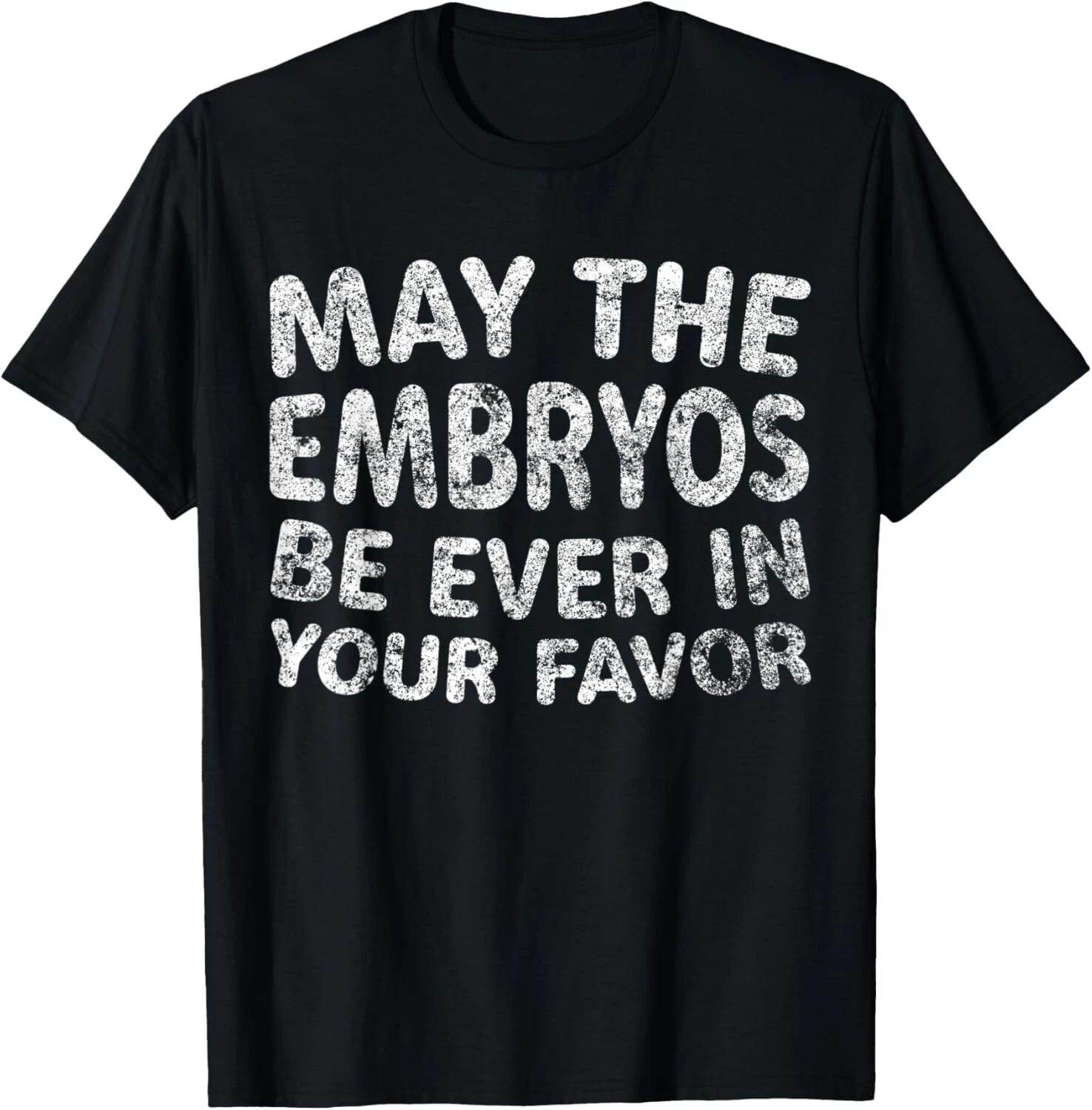 May The Embryos Be Ever In Your Favor T- Shirt IVF Gift Shirt T- Shirt XL