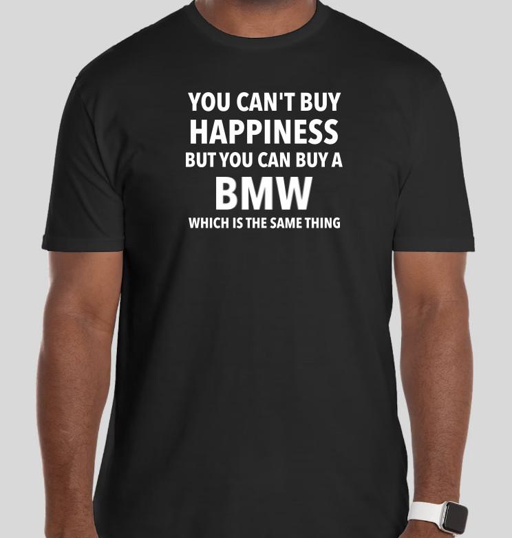 You can t buy Happiness but you can buy a BMW Funny Parody T Shirt S to 2XL S