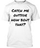 Catch Me Outside T-Shirt Made In the USA Size S To 5XL
