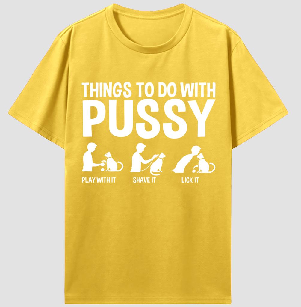Things To Do With Pussy Unisex High Quality 100% Cotton Graphic T Shirts