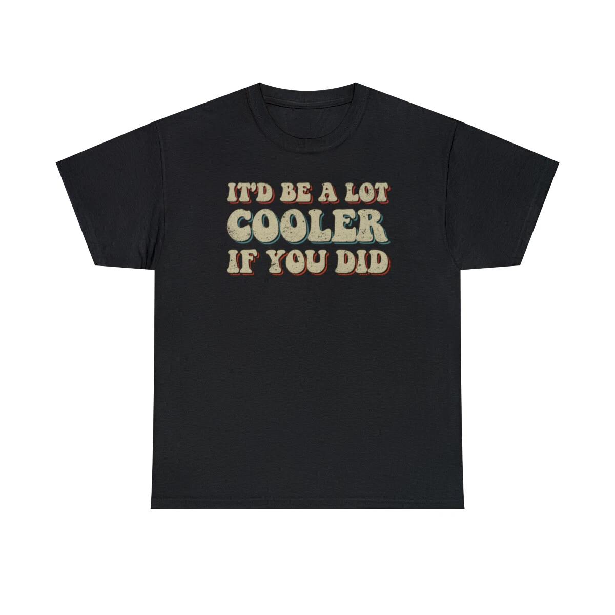 It Would Be A Lot Cooler If You Did Retro T-Shirt 3XL
