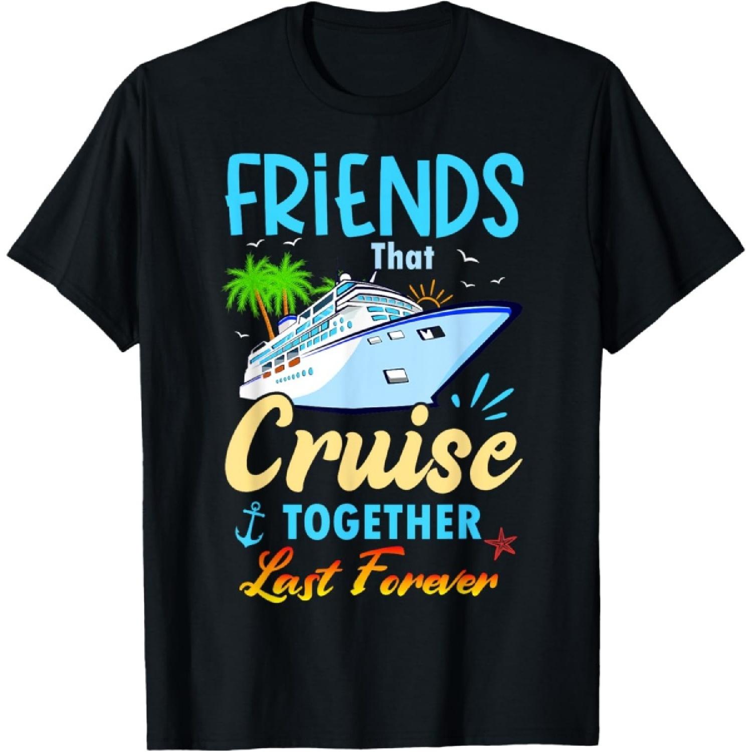 Friends That Cruise Together Last Forever Black Casual Funny Cruise Themed T-Shirt(1) S