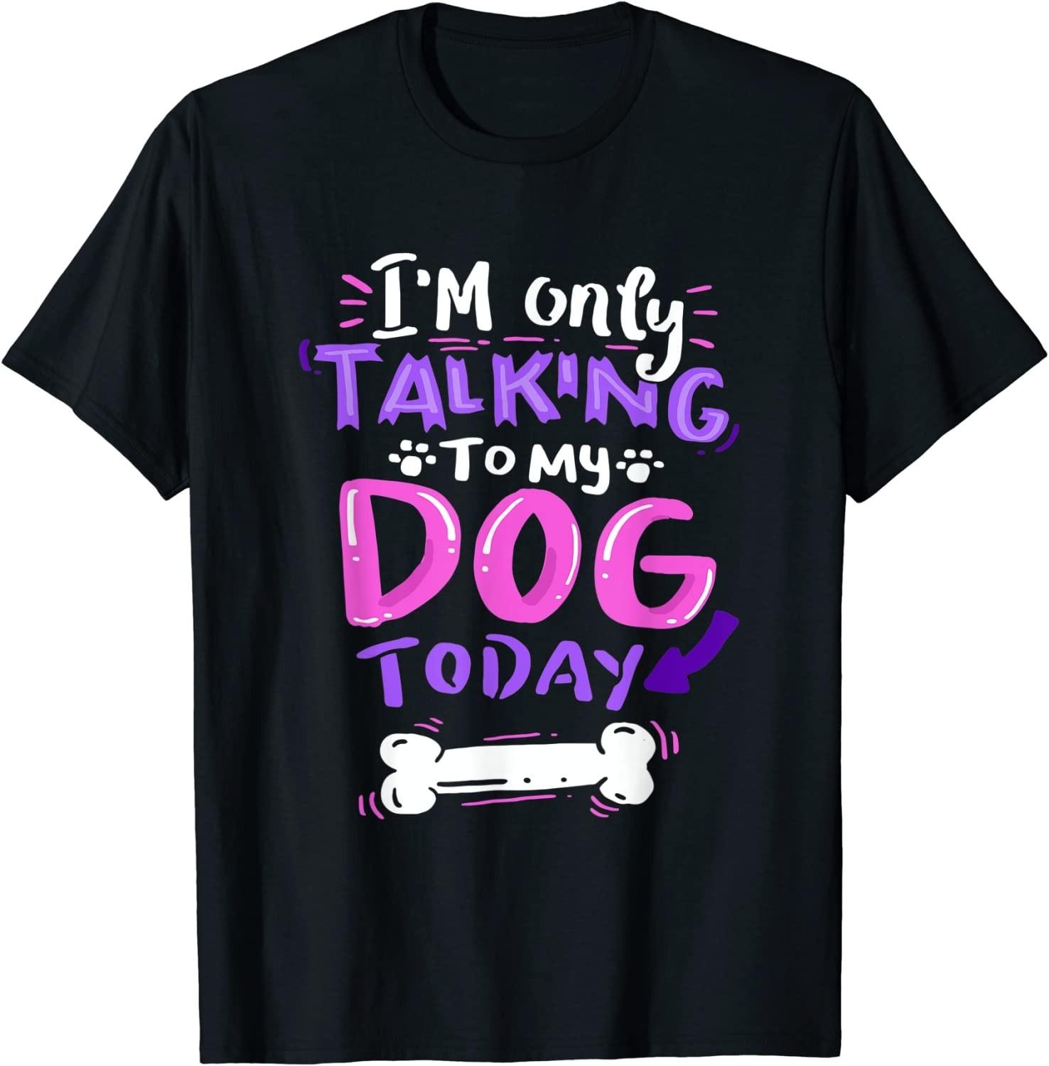 I m Only Talking To My Dog Today Dog Lover T-Shirt M