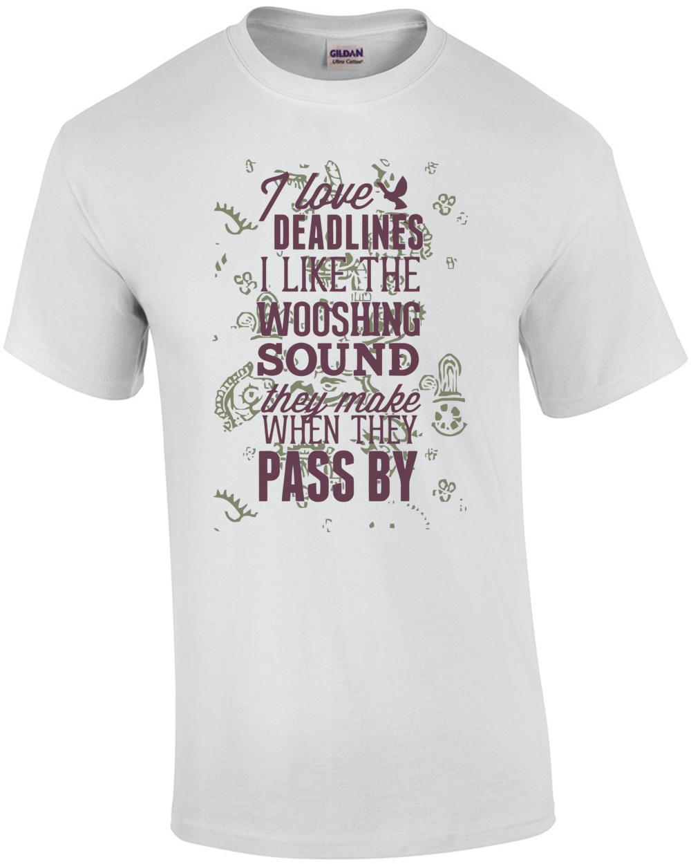 

I Love Deadlines I Like The Wooshing Sound They Make When They Pass By T-Shirt Unisex T-Shirt XL