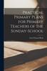 The Practical Primary Plans for Primary Teachers of the Sunday-school Microform Book