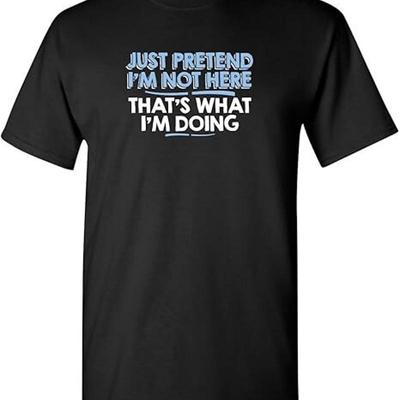 Just Pretend IM Not Here Novelty Sarcastic Funny T Shirt
