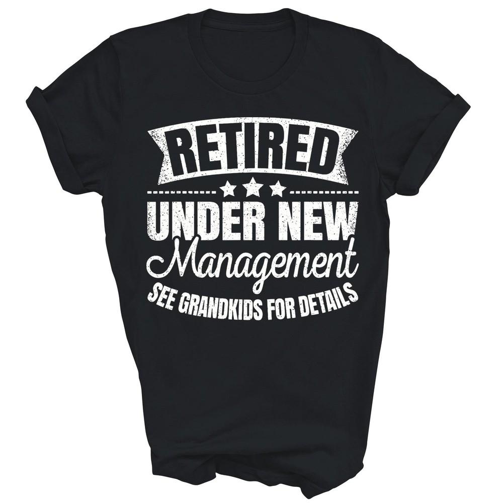

Retire Retired Under New Management See Grandkids Unisex Shirt Gift 2XL
