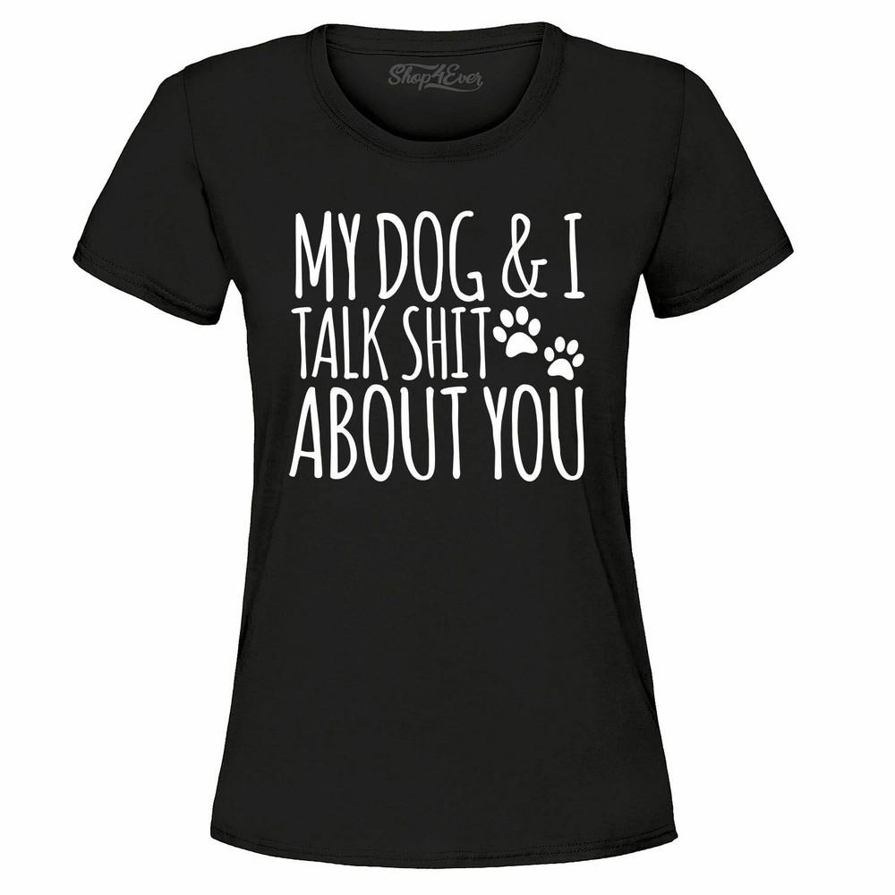 

My Dog and I Talk About You Women s T-Shirt Funny Dog Mom Dad Fur Mama Shirts S