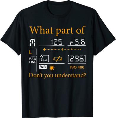 NEW LIMITED What Part Of Don't You Understand Photography Great T-Shirt S-3XL Unisex T-Shirt
